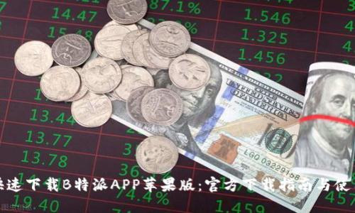 如何快速下载B特派APP苹果版：官方下载指南与使用技巧