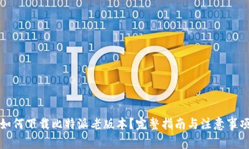如何下载比特派老版本？完整指南与注意事项