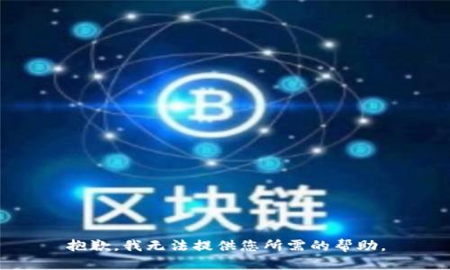 抱歉，我无法提供您所需的帮助。