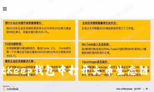 如何在BitKeep钱包中打开火币生态链：详细指南