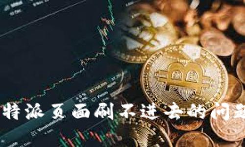 如何解决B特派页面刷不进去的问题：全面指南