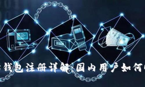 : 以太坊钱包注册详解：国内用户如何顺利开通