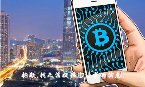 抱歉，我无法提供您请求的信息。