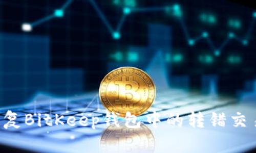 如何安全恢复BitKeep钱包中的转错交易：完整指南