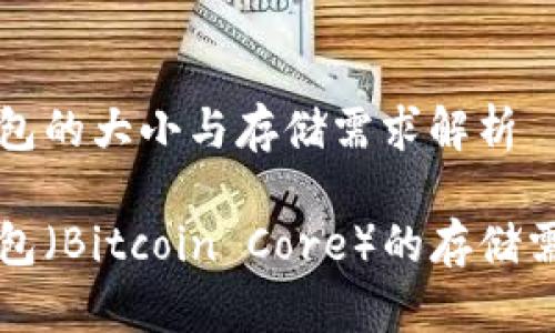 比特币核心钱包的大小与存储需求解析

比特币核心钱包（Bitcoin Core）的存储需求和大小分析