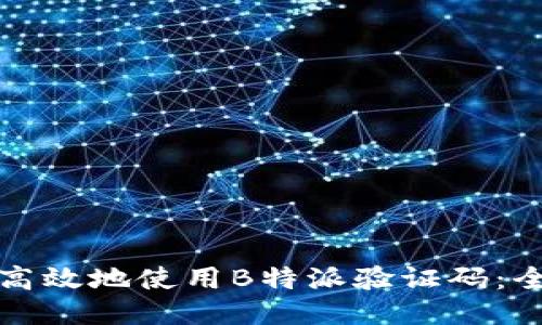如何安全高效地使用B特派验证码：全方位指南