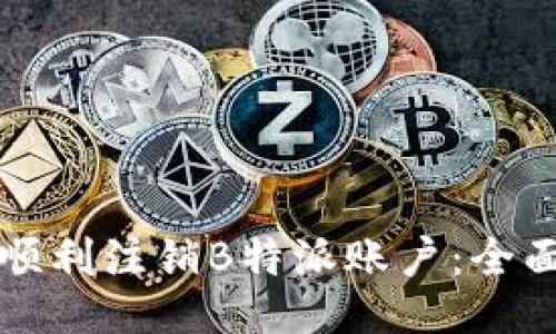 如何顺利注销B特派账户：全面指南