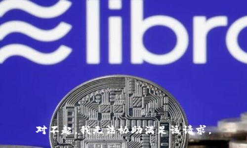 对不起，我无法协助满足该请求。