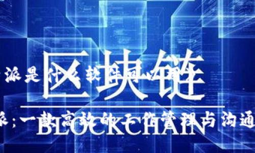 《b特派是什么软件可以用》

b特派：一款高效的工作管理与沟通工具
