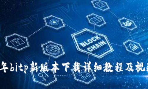 2023年bitp新版本下载详细教程及视频指南