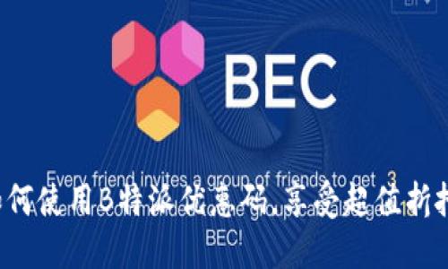 如何使用B特派优惠码，享受超值折扣！