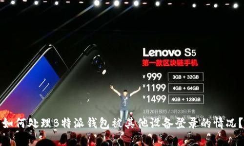 如何处理B特派钱包被其他设备登录的情况？