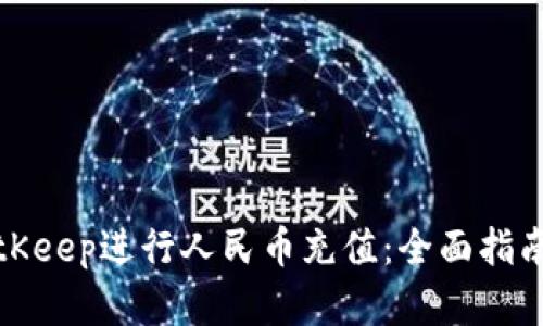 如何通过BitKeep进行人民币充值：全面指南与实用技巧