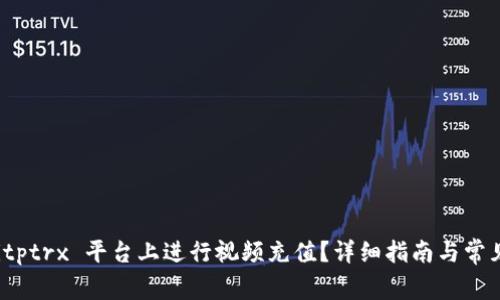 如何在 Bitptrx 平台上进行视频充值？详细指南与常见问题解答