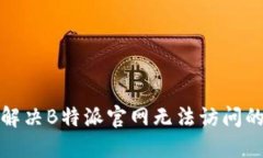 如何解决B特派官网无法访