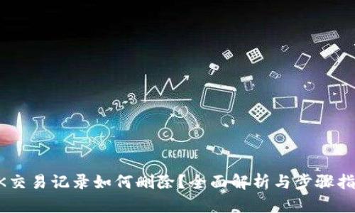 BK交易记录如何删除？全面解析与步骤指南